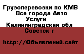 Грузоперевозки по КМВ. - Все города Авто » Услуги   . Калининградская обл.,Советск г.